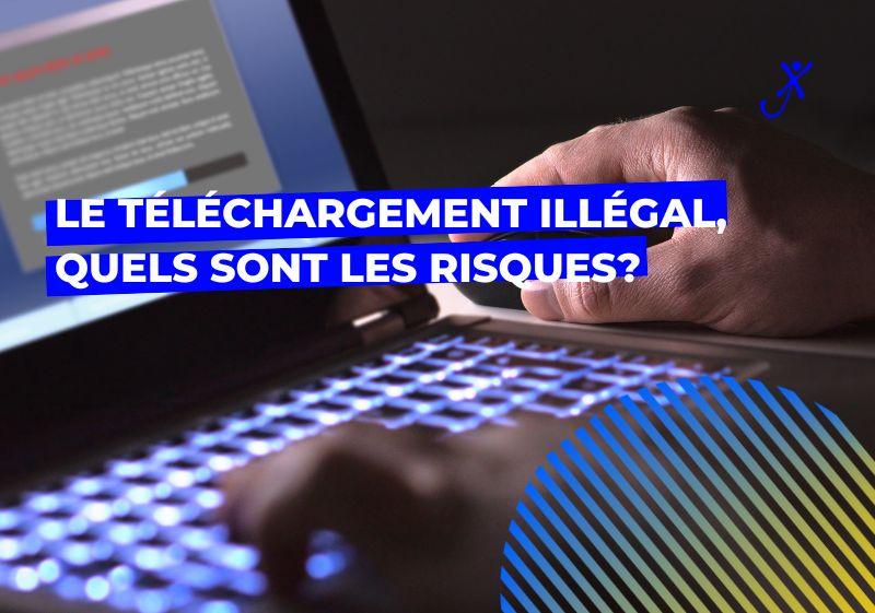 Le téléchargement illégal, quels sont les risques?