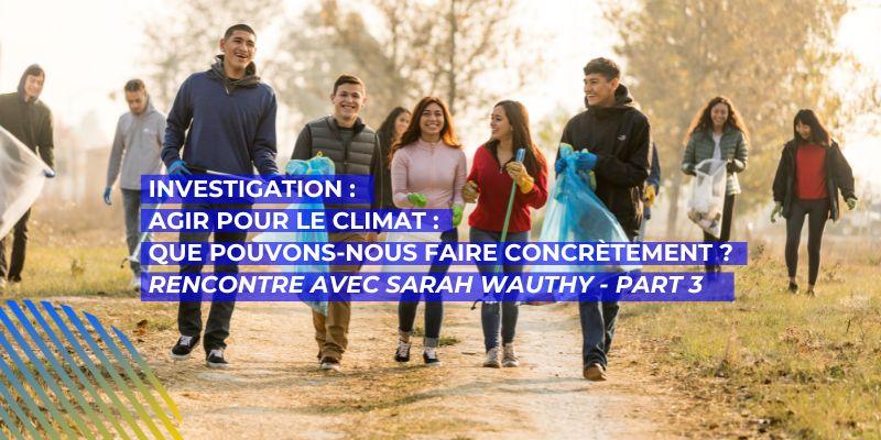 Agir pour le climat : que pouvons-nous faire concrètement ? Rencontre avec la doctorante de l’ULB Sarah Wauthy
