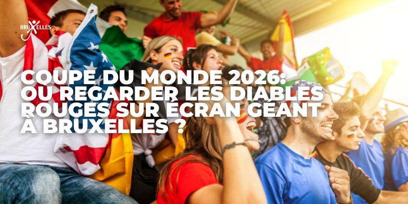 Coupe du monde 2026 : où voir les matchs des Diables Rouges sur écran géant à Bruxelles ?