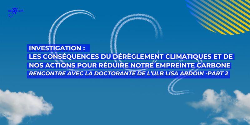 Les conséquences du dérèglement climatiques et de nos actions pour réduire notre empreinte carbone. Rencontre avec la doctorante de l’ULB Lisa Ardoin